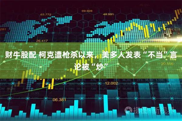 财牛股配 柯克遭枪杀以来，美多人发表“不当”言论被“炒”