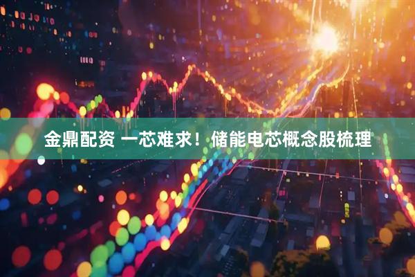 金鼎配资 一芯难求！储能电芯概念股梳理