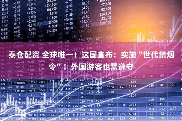 泰仓配资 全球唯一！这国宣布：实施“世代禁烟令”！外国游客也需遵守