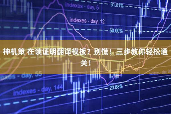 神机策 在读证明翻译模板？别慌！三步教你轻松通关！