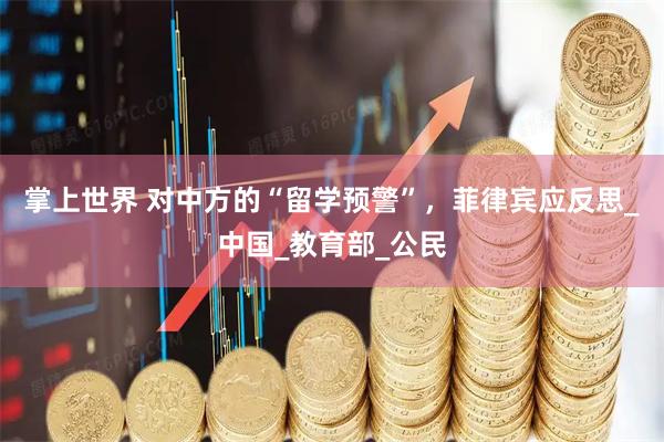 掌上世界 对中方的“留学预警”，菲律宾应反思_中国_教育部_公民